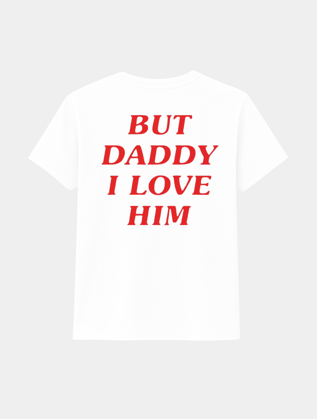 BUT DADDY I LOVE HIM TEE